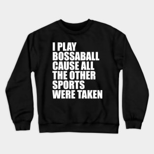 I Play Bossaball Cause All The Other Sports Were Taken Crewneck Sweatshirt